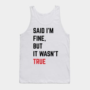 Said I'm Fine But It Wasn't True v2 Tank Top